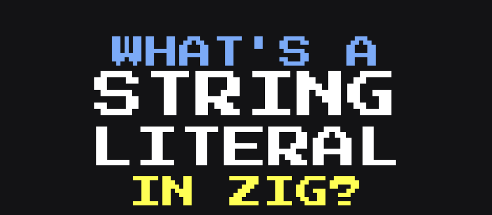 Cover image for What's a String Literal in Zig?