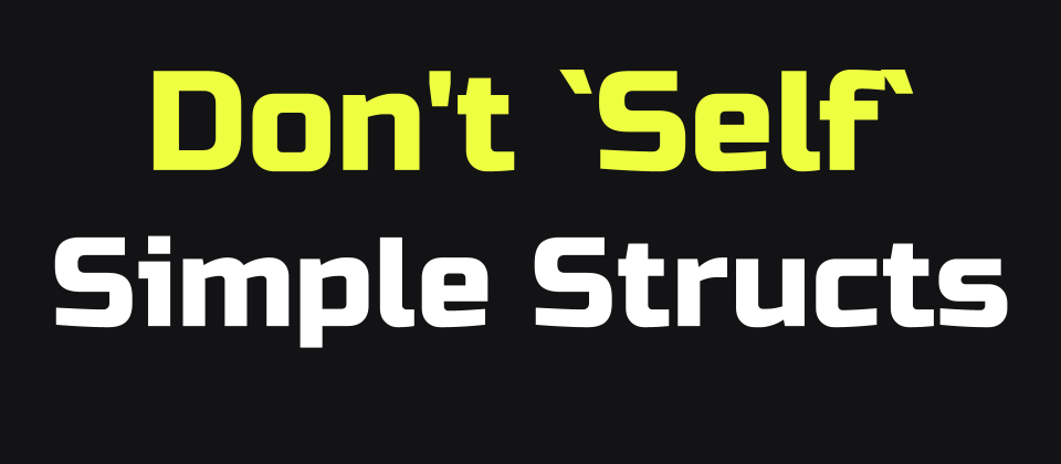 Cover image for Don't `Self` Simple Structs!