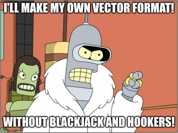 I'll make my own vector format, without blackjack and hookers.