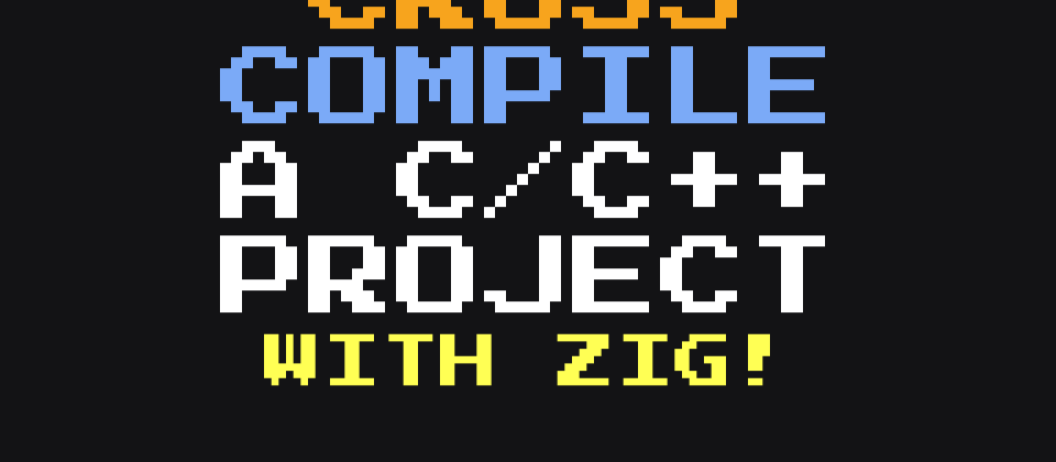 Cover image for Cross-compile a C/C++ Project with Zig
