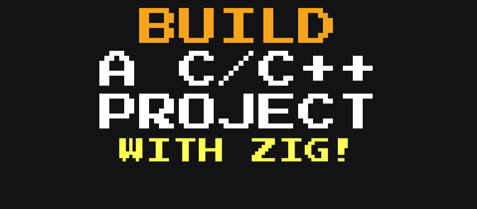 Cover image for Make Zig Your C/C++ Build System