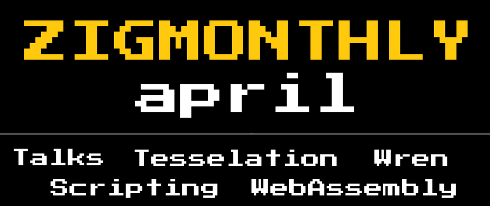 Cover image for Zig monthly, April 2022: OS interop, Graphics, WebAssembly, Talks, Wren language & more