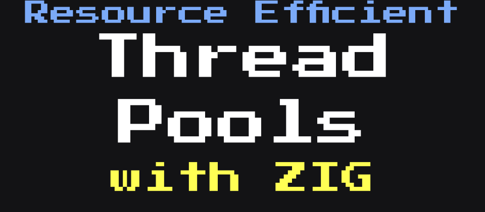 Cover image for Resource efficient Thread Pools with Zig