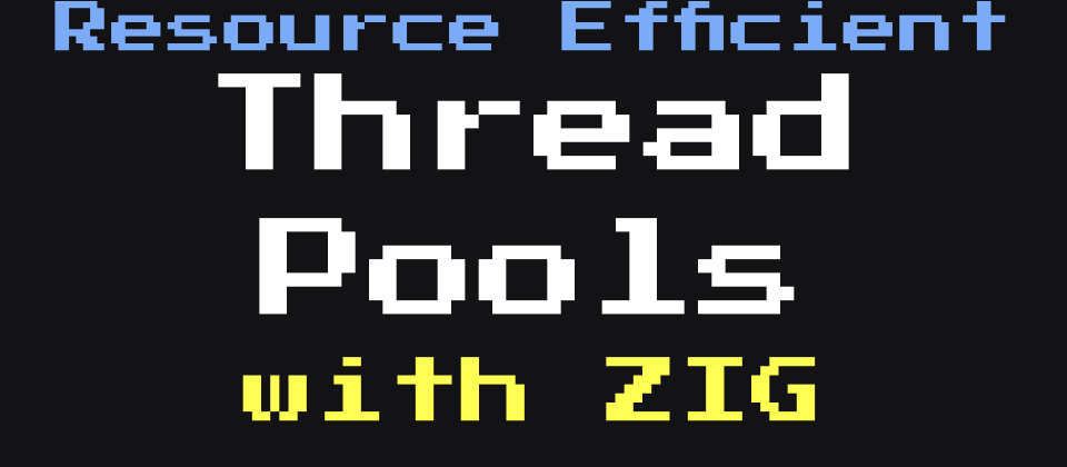 Resource efficient Thread Pools with Zig - Zig NEWS