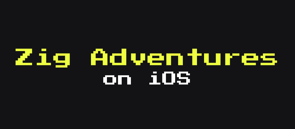 Cover image for Zig Adventures on iOS - Getting Started