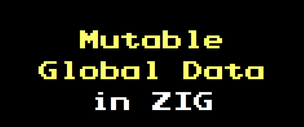 Cover image for Mutable Global Data in Zig