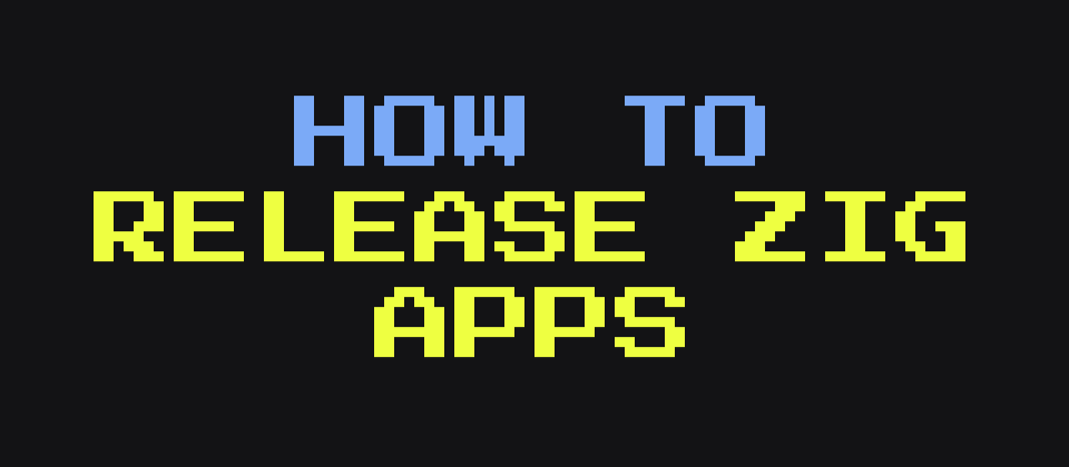 Cover image for How to Release your Zig Applications