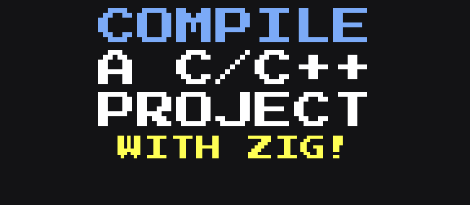 Cover image for Compile a C/C++ Project with Zig